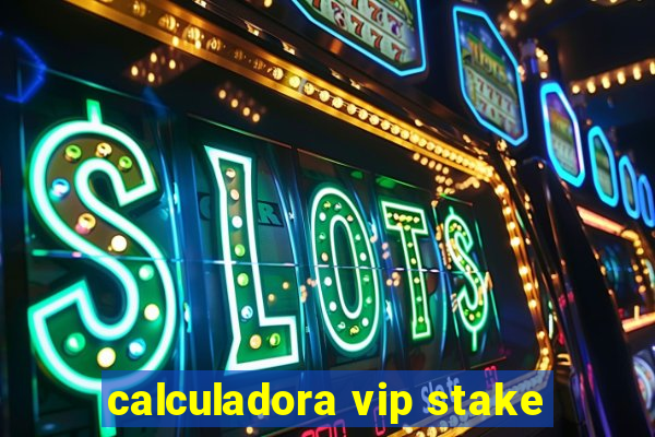 calculadora vip stake